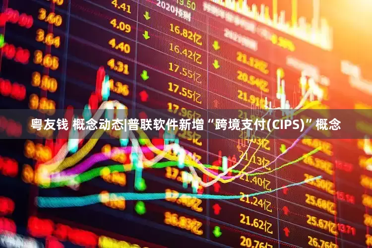 粤友钱 概念动态|普联软件新增“跨境支付(CIPS)”概念