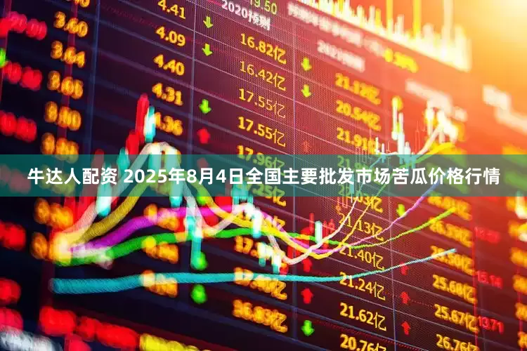牛达人配资 2025年8月4日全国主要批发市场苦瓜价格行情