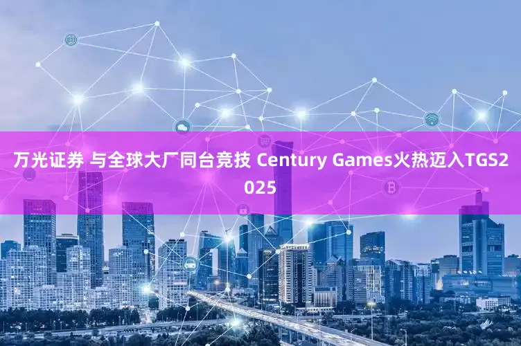 万光证券 与全球大厂同台竞技 Century Games火热迈入TGS2025