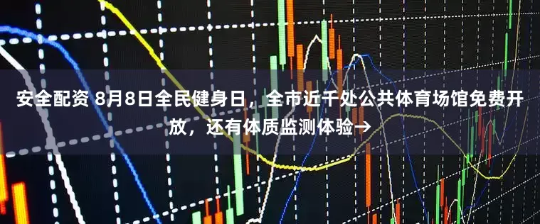 安全配资 8月8日全民健身日，全市近千处公共体育场馆免费开放，还有体质监测体验→